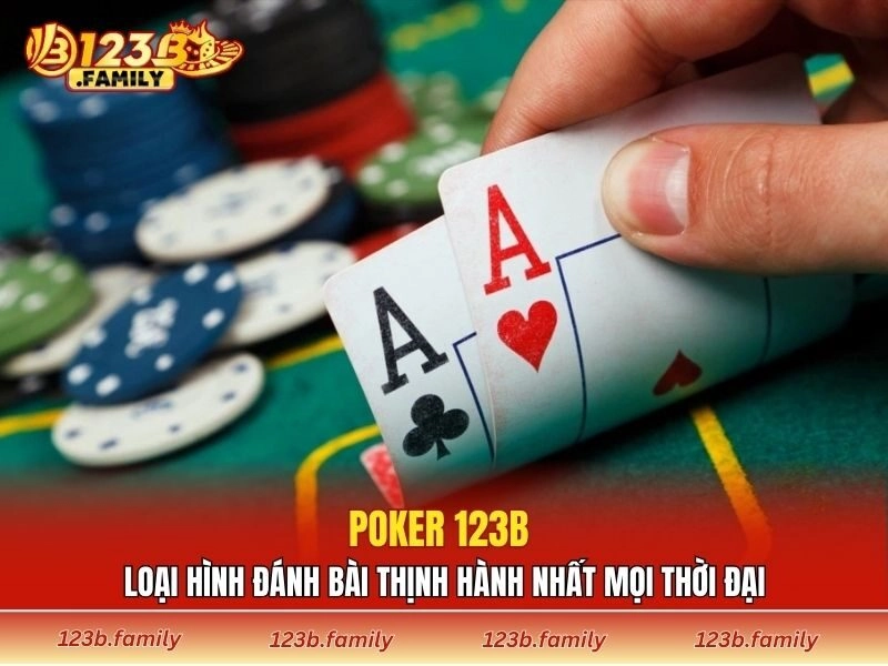 Poker 123B – Loại Hình Đánh Bài Thịnh Hành Nhất Mọi Thời Đại