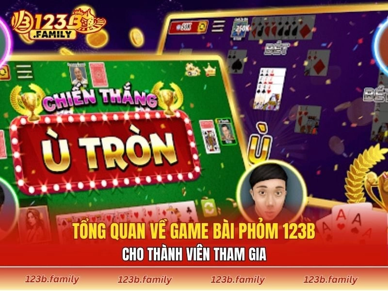 Tổng quan về game bài Phỏm 123B cho thành viên tham gia